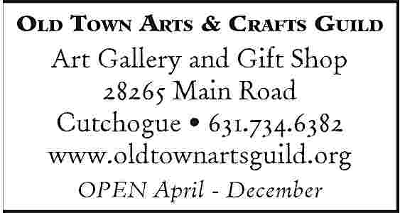 Old Town Arts & Crafts  Old Town Arts & Crafts Guild    Art Gallery and Gift Shop  28265 Main Road  Cutchogue     631.734.6382  www.oldtownartsguild.org  OPEN April - December     