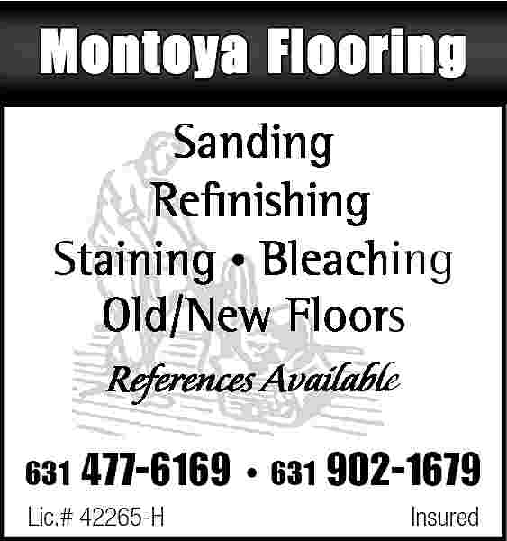 Montoya Flooring <br>Sanding <br>Refinishing <br>Staining  Montoya Flooring  Sanding  Refinishing  Staining     Bleaching  Old/New Floors  References Available  631    477-6169     631 902-1679    Lic.# 42265-H    Insured     