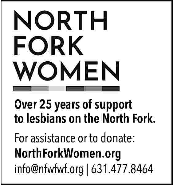 Over 25 years of support  Over 25 years of support  to lesbians on the North Fork.  For assistance or to donate:  NorthForkWomen.org  info@nfwfwf.org | 631.477.8464     