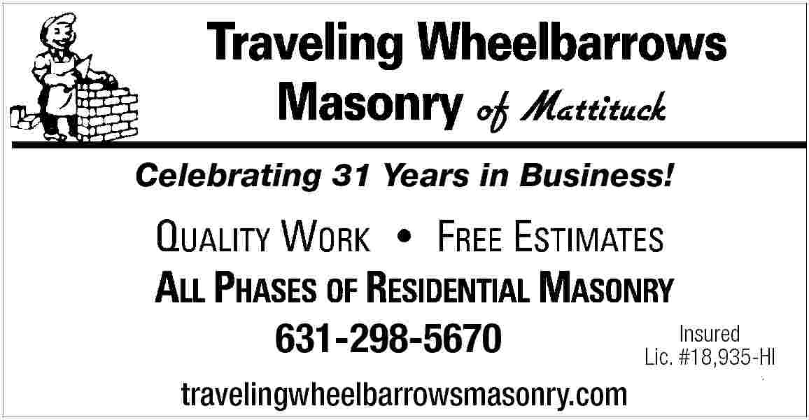 Celebrating 31 Years in Business!  Celebrating 31 Years in Business!    631-298-5670  travelingwheelbarrowsmasonry.com    Insured  Lic. #18,935-HI     