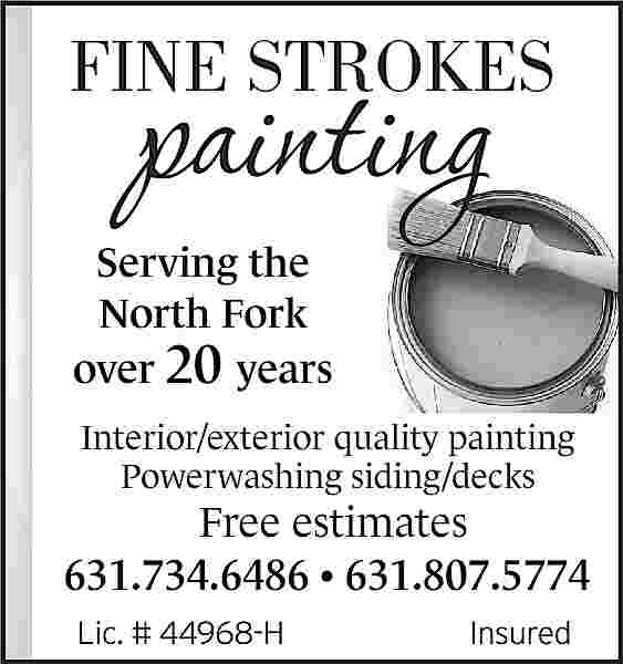 FINE STROKES <br> <br>painting <br>  FINE STROKES    painting    Serving the  North Fork  over 20 years    Interior/exterior quality painting  Powerwashing siding/decks    Free estimates  631.734.6486     631.807.5774  Lic. # 44968-H    Insured     