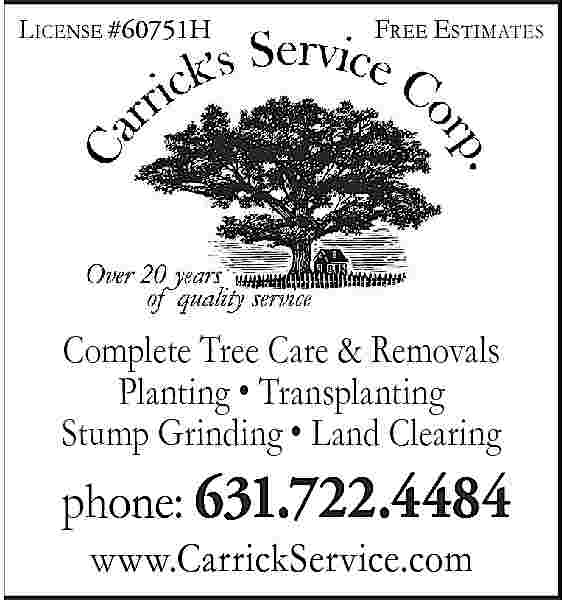 L ICENSE #60751H <br>#39941H <br>  L ICENSE #60751H  #39941H    FREE ESTIMATES    Complete Tree Care & Removals    Complete  Tree    Transplanting  Care & Removal  Planting  Complete Tree Care & Removals  Planting         Transplanting  Stump  Grinding      Land Clearing  Planting  Transplanting  Stump  Grinding       Clearing  Stump  Grinding     Land  Land  Clearin  phone: 631.722.4484  phone: 631.722.4484  phone:  fax: 631.722.4484  631.466.3601  fax: 631.466.3601  www.CarrickService.com  fax:  631.466.3601  www.CarrickService.com     