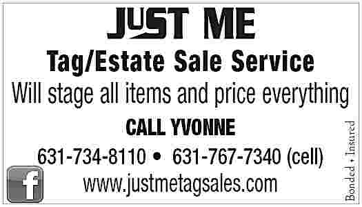 CALL YVONNE <br>631-734-8110    CALL YVONNE  631-734-8110     631-767-7340 (cell)    www.justmetagsales.com    Bonded     Insured    Tag/Estate Sale Service  Will stage all items and price everything     