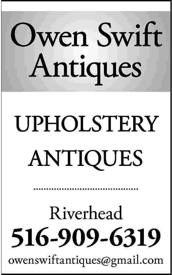 Owen Swift <br>Antiques <br>UPHOLSTERY <br>ANTIQUES  Owen Swift  Antiques  UPHOLSTERY  ANTIQUES  Riverhead    516-909-6319  owenswiftantiques@gmail.com     