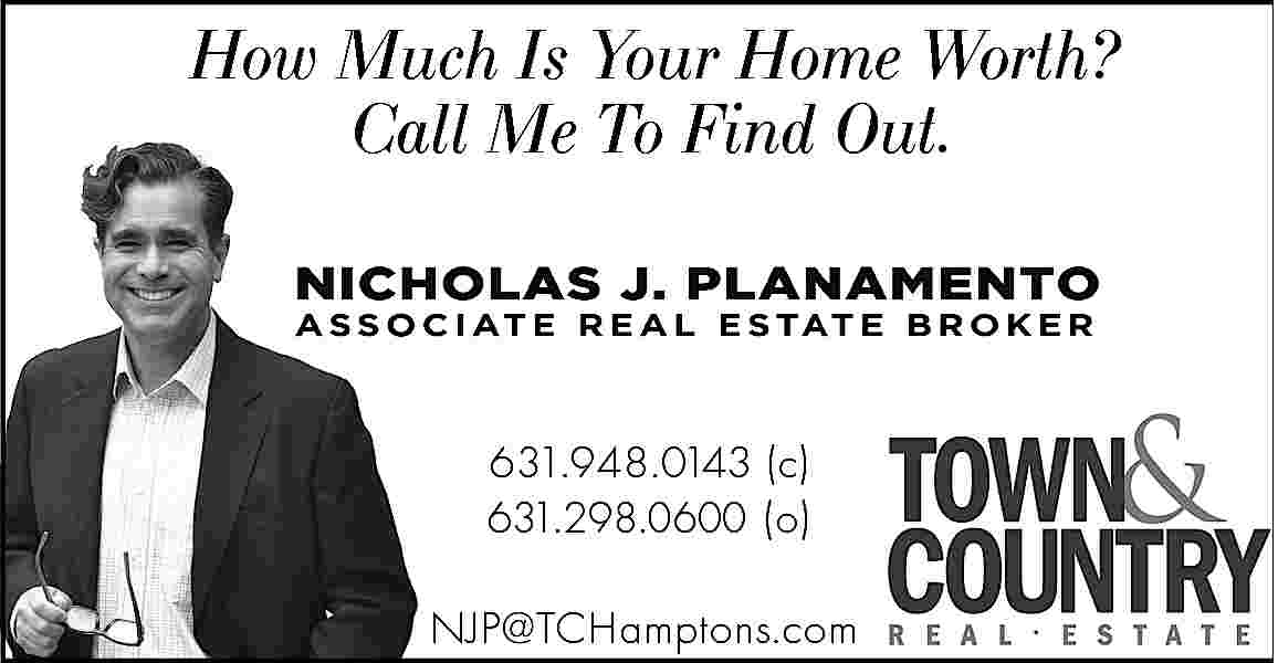 How Much Is Your Home  How Much Is Your Home Worth?  Call Me To Find Out.    631.948.0143 (c)  631.298.0600 (o)  NJP@TCHamptons.com     