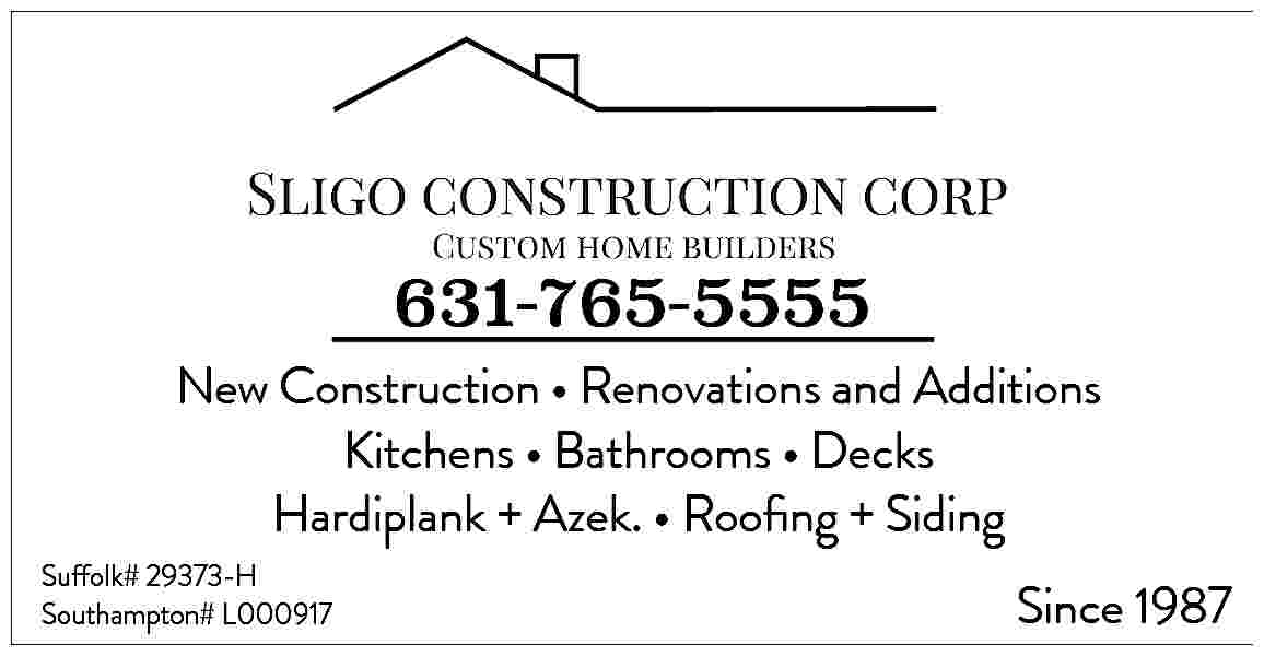 631-765-5555 <br> <br>New Construction   631-765-5555    New Construction     Renovations and Additions  Kitchens     Bathrooms     Decks  Hardiplank + Azek.     Roofing + Siding    Suffolk# 29373-H  Southampton# L000917    Since 1987     