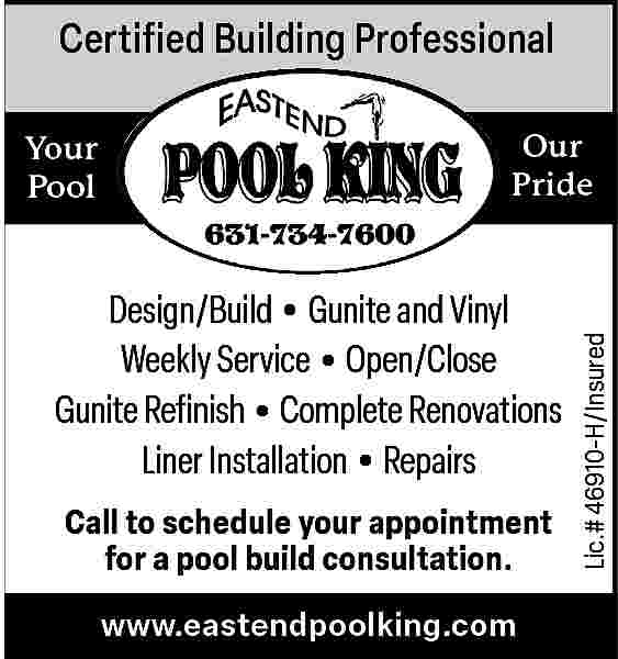 Certified Building Professional <br> <br>  Certified Building Professional           Design/Build Gunite and Vinyl  Weekly Service Open/Close  Gunite Refinish Complete Renovations  Liner Installation Repairs                         Call to schedule your appointment  for a pool build consultation.  www.eastendpoolking.com    Lic.# 46910-H/Insured    Our  Pride    Your  Pool     