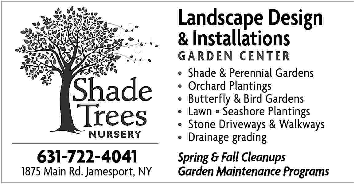 Landscape Design <br>& Installations <br>  Landscape Design  & Installations    631-722-4041    1875 Main Rd. Jamesport, NY    GARDEN CENTER      Shade & Perennial Gardens      Orchard Plantings      Butterfly & Bird Gardens      Lawn     Seashore Plantings      Stone Driveways & Walkways      Drainage grading  Spring & Fall Cleanups  Garden Maintenance Programs     